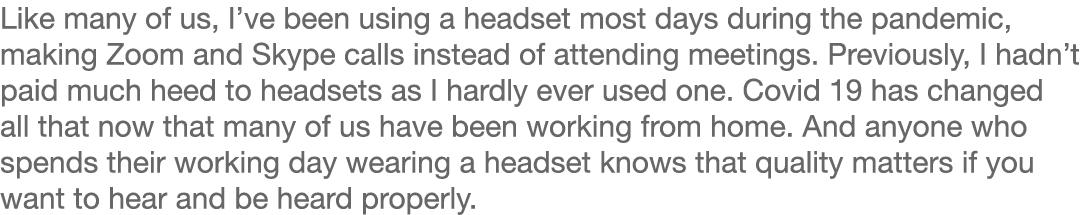 Like many of us, I ve been using a headset most days during the pandemic, making Zoom and Skype calls instead of atte   