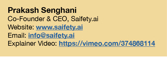 Prakash Senghani Co-Founder & CEO, Saifety ai Website: www saifety ai Email: info saifety ai Explainer Video: https:    