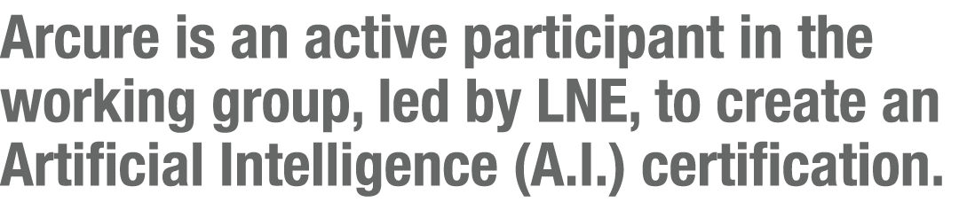Arcure is an active participant in the working group, led by LNE, to create an Artificial Intelligence (A I ) certifi   