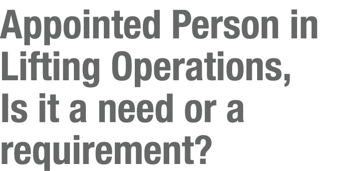 Appointed Person in Lifting Operations, Is it a need or a requirement 