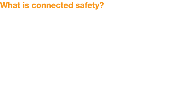 What is connected safety  A connected safety solution is a cloud-based software platform that connects to worker and    
