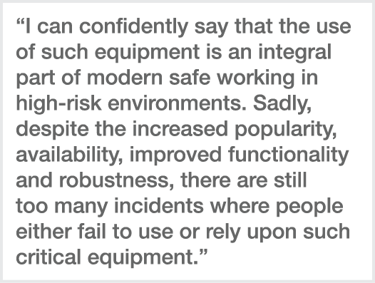  I can confidently say that the use of such equipment is an integral part of modern safe working in high-risk environ   