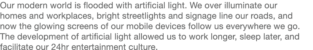 Our modern world is flooded with artificial light  We over illuminate our homes and workplaces, bright streetlights a   