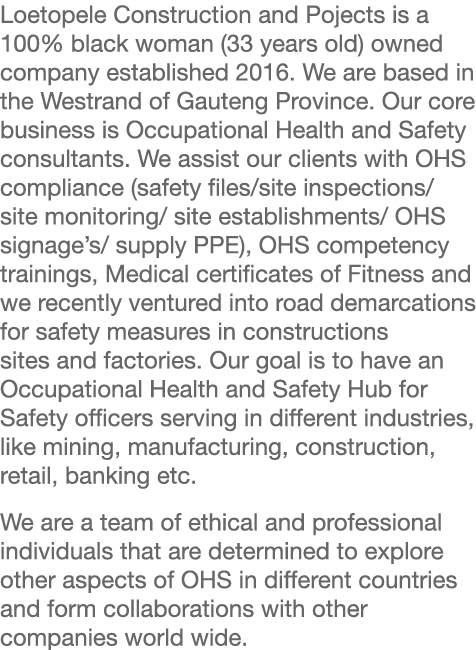 Loetopele Construction and Pojects is a 100% black woman (33 years old) owned company established 2016  We are based    