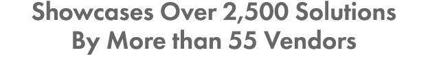 Showcases Over 2,500 Solutions By More than 55 Vendors