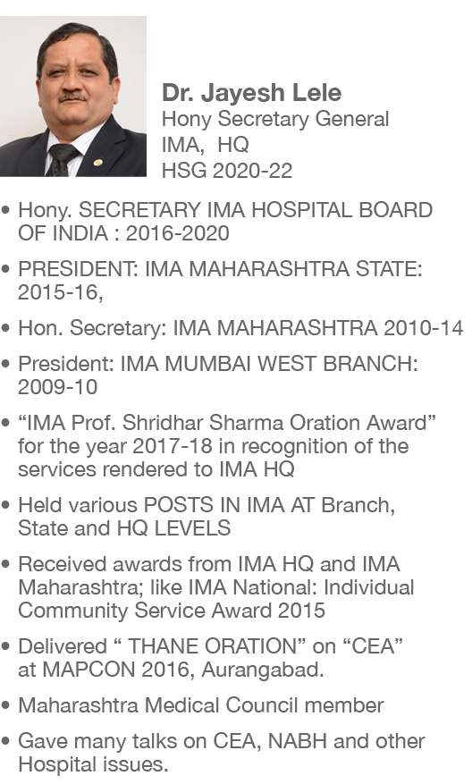  Dr  Jayesh Lele Hony Secretary General IMA, HQ HSG 2020-22   Hony  SECRETARY IMA HOSPITAL BOARD OF INDIA : 2016-2020   