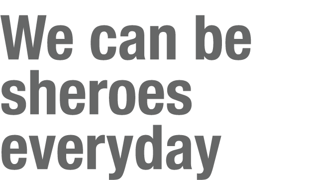 We can be sheroes everyday