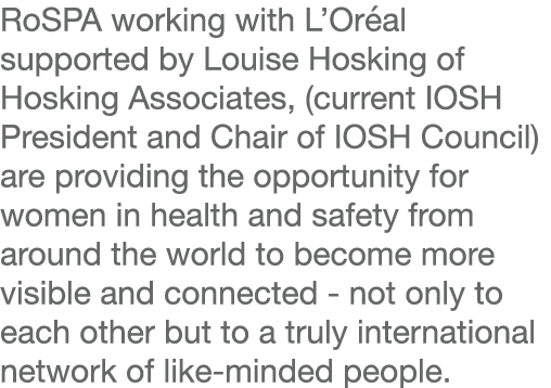 RoSPA working with L Oréal supported by Louise Hosking of Hosking Associates, (current IOSH President and Chair of IO   