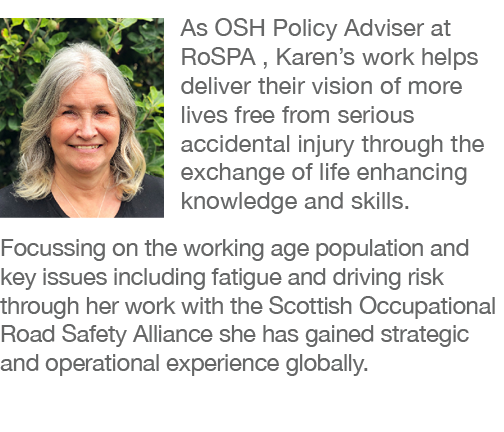  As OSH Policy Adviser at RoSPA , Karen s work helps deliver their vision of more lives free from serious accidental    
