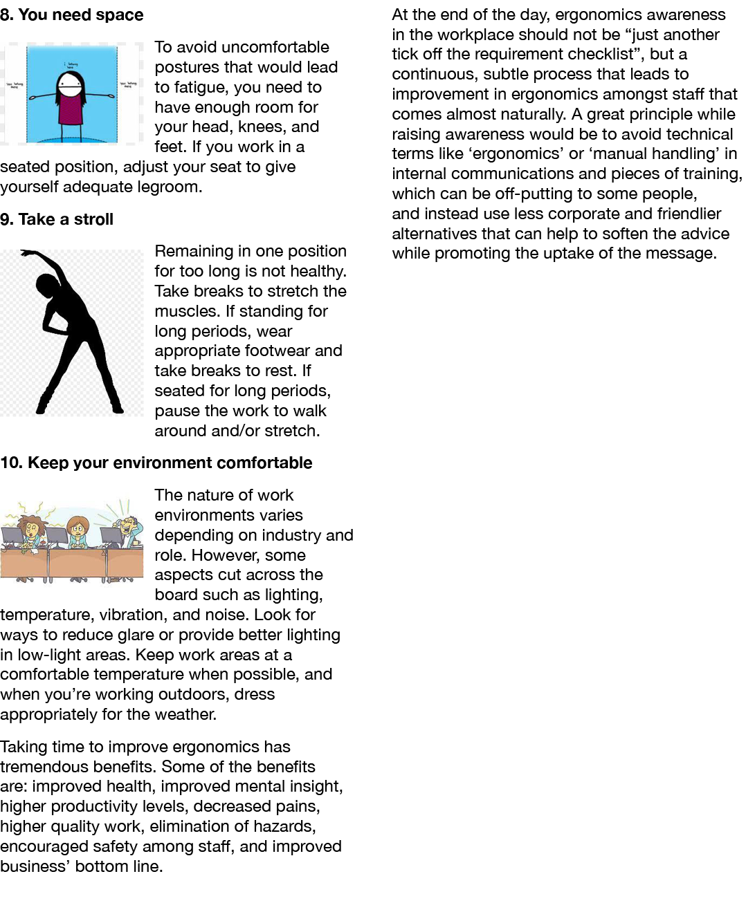 8  You need space To avoid uncomfortable postures that would lead to fatigue, you need to have enough room for your h   