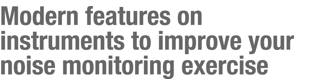Modern features on instruments to improve your noise monitoring exercise