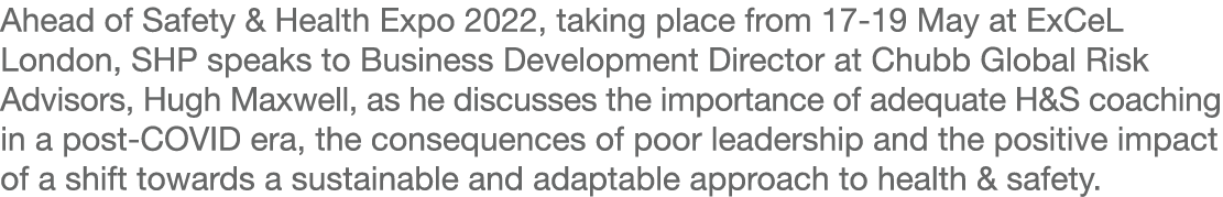 Ahead of Safety & Health Expo 2022, taking place from 17-19 May at ExCeL London, SHP speaks to Business Development D   