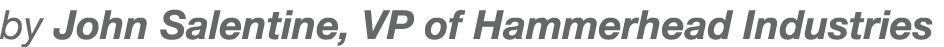 by John Salentine, VP of Hammerhead Industries