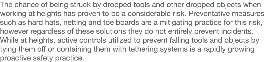 The chance of being struck by dropped tools and other dropped objects when working at heights has proven to be a cons   