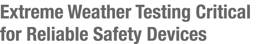 Extreme Weather Testing Critical for Reliable Safety Devices