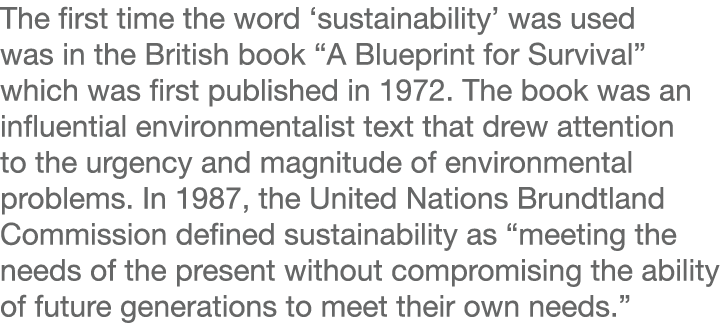 The first time the word  sustainability  was used was in the British book  A Blueprint for Survival  which was first    