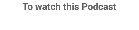 To watch this Podcast