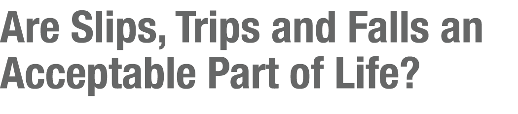Are Slips, Trips and Falls an Acceptable Part of Life 
