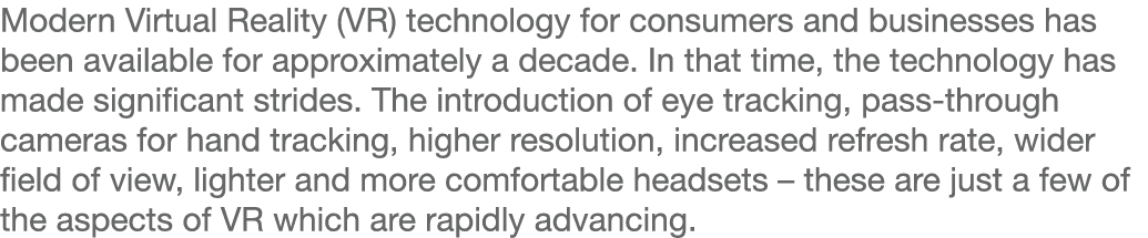 Modern Virtual Reality (VR) technology for consumers and businesses has been available for approximately a decade  In   