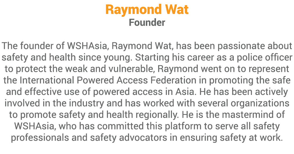 Raymond Wat Founder  The founder of WSHAsia, Raymond Wat, has been passionate about safety and health since young  St   