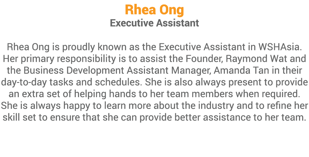 Rhea Ong Executive Assistant Rhea Ong is proudly known as the Executive Assistant in WSHAsia  Her primary responsibil   
