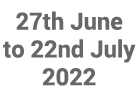 27th June to 22nd July 2022