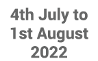 4th July to 1st August 2022