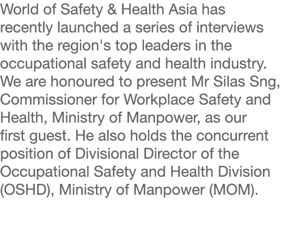 World of Safety & Health Asia has recently launched a series of interviews with the region's top leaders in the occup   