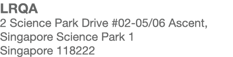 LRQA 2 Science Park Drive #02-05 06 Ascent, Singapore Science Park 1 Singapore 118222