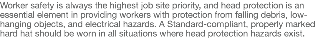 Worker safety is always the highest job site priority, and head protection is an essential element in providing worke   