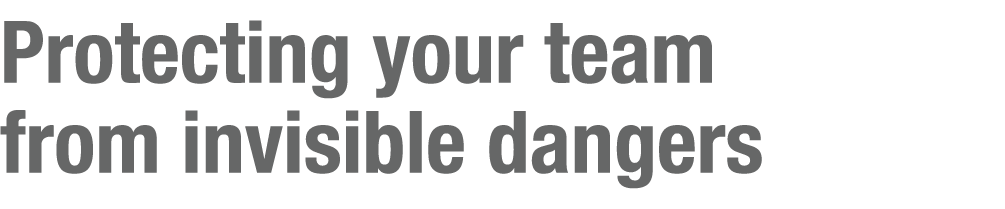 Protecting your team from invisible dangers