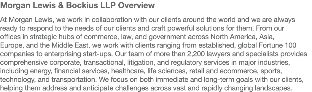 Morgan Lewis & Bockius LLP Overview At Morgan Lewis, we work in collaboration with our clients around the world and w   