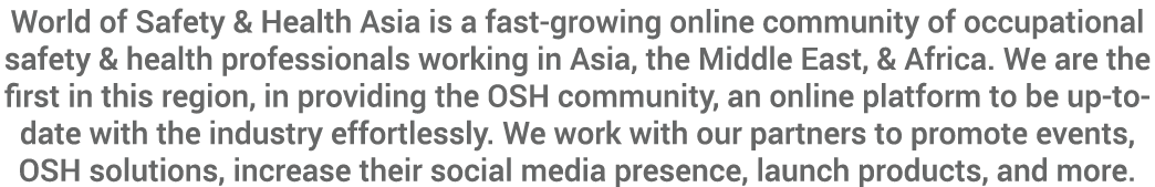 World of Safety & Health Asia is a fast-growing online community of occupational safety & health professionals workin   