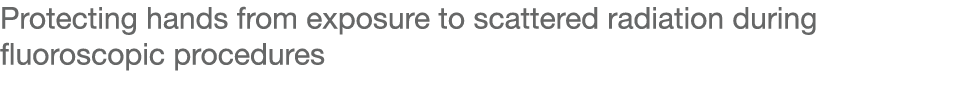 Protecting hands from exposure to scattered radiation during fluoroscopic procedures