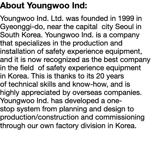 About Youngwoo Ind: Youngwoo Ind  Ltd  was founded in 1999 in Gyeonggi-do, near the capital city Seoul in South Korea   