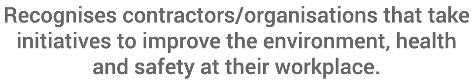 Recognises contractors organisations that take initiatives to improve the environment, health and safety at their wor   
