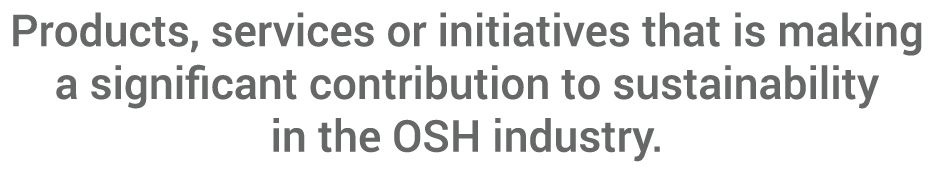 Products, services or initiatives that is making a significant contribution to sustainability in the OSH industry 