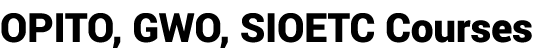 OPITO, GWO, SIOETC Courses