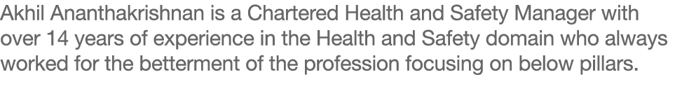 Akhil Ananthakrishnan is a Chartered Health and Safety Manager with over 14 years of experience in the Health and Saf   