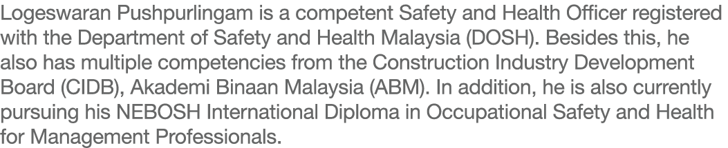 Logeswaran Pushpurlingam is a competent Safety and Health Officer registered with the Department of Safety and Health   