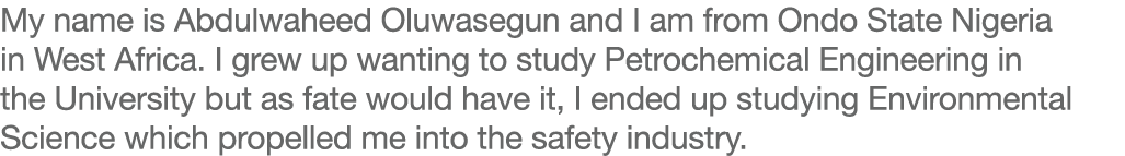 My name is Abdulwaheed Oluwasegun and I am from Ondo State Nigeria in West Africa  I grew up wanting to study Petroch   