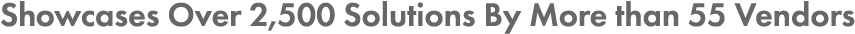 Showcases Over 2,500 Solutions By More than 55 Vendors