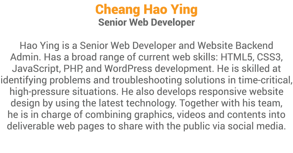 Cheang Hao Ying Senior Web Developer Hao Ying is a Senior Web Developer and Website Backend Admin. Has a broad range ...
