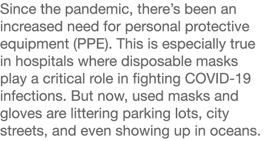 Since the pandemic, there’s been an increased need for personal protective equipment (PPE). This is especially true i...