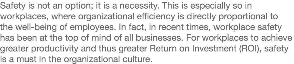 Safety is not an option; it is a necessity. This is especially so in workplaces, where organizational efficiency is d...