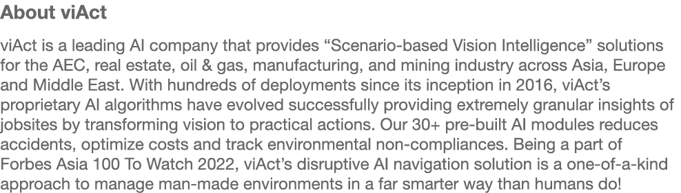 About viAct viAct is a leading AI company that provides “Scenario based Vision Intelligence” solutions for the AEC, r...