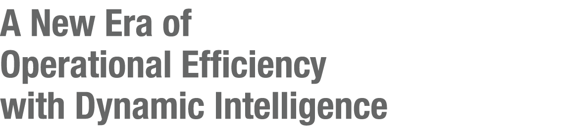 A New Era of Operational Efficiency with Dynamic Intelligence