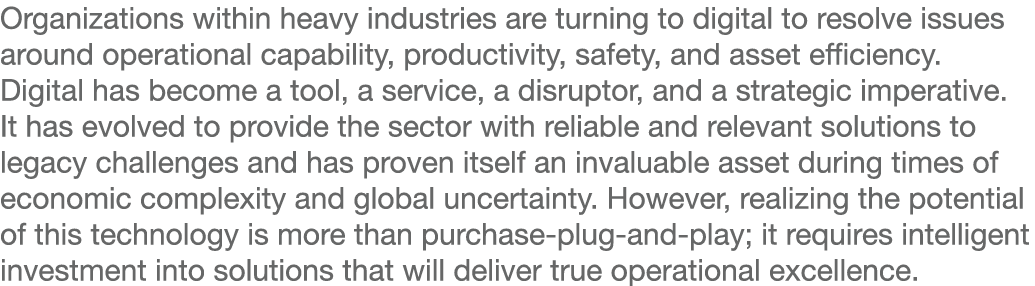 Organizations within heavy industries are turning to digital to resolve issues around operational capability, product...