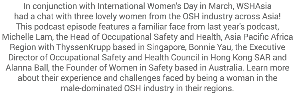 In conjunction with International Women's Day in March, WSHAsia had a chat with three lovely women from the OSH indus...