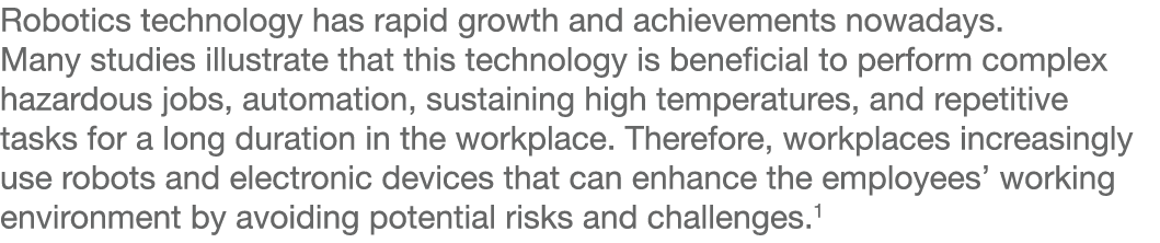 Robotics technology has rapid growth and achievements nowadays. Many studies illustrate that this technology is benef...